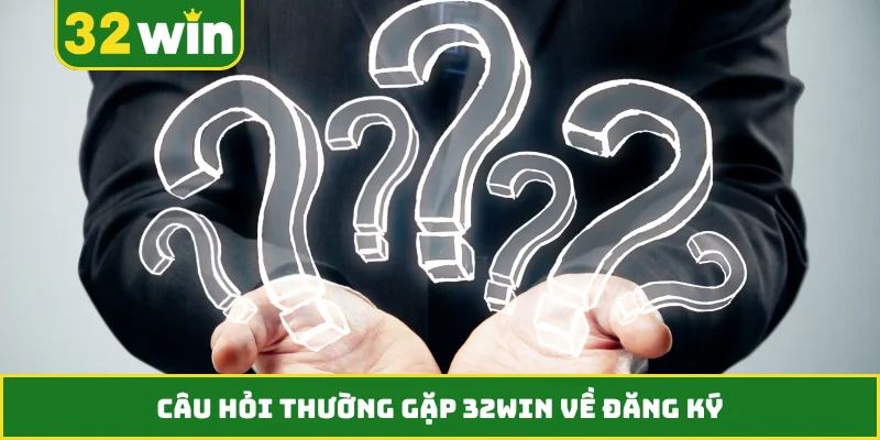 Câu hỏi thường gặp 32WIN về đăng ký