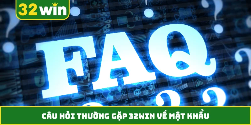 Câu hỏi thường gặp 32WIN về mật khẩu