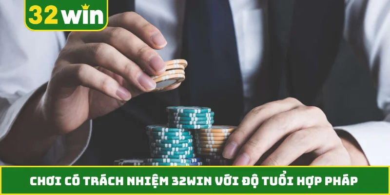 Chơi có trách nhiệm 32WIN với độ tuổi hợp pháp