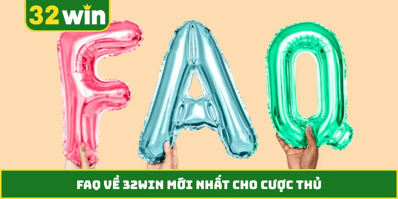 FAQ về 32WIN mới nhất cho cược thủ