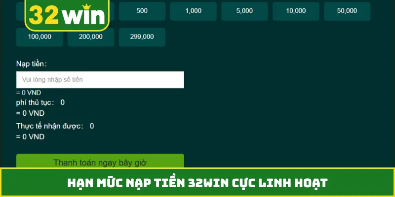 Hạn mức nạp tiền 32WIN cực linh hoạt