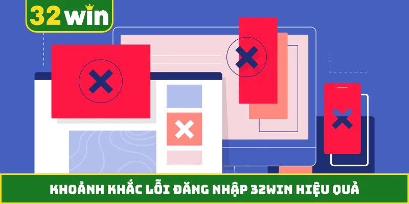 Khoảnh khắc lỗi đăng nhập 32WIN hiệu quả