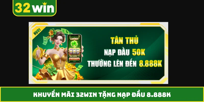 Khuyến mãi 32WIN tặng nạp đầu 8.888K