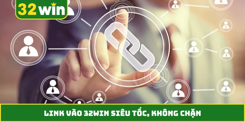 Link vào 32WIN siêu tốc, không chặn
