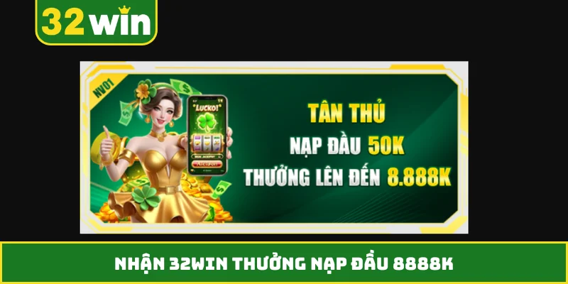 Nhận 32WIN thưởng nạp đầu 8888K