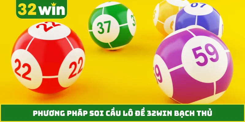 Phương pháp soi cầu lô đề 32WIN bạch thủ