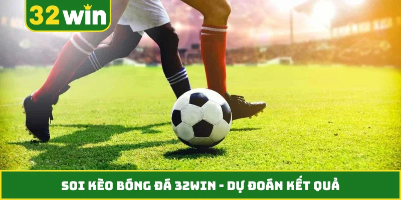 Soi Kèo Bóng Đá 32WIN - Dự Đoán Kết Quả 100 Trận Đấu