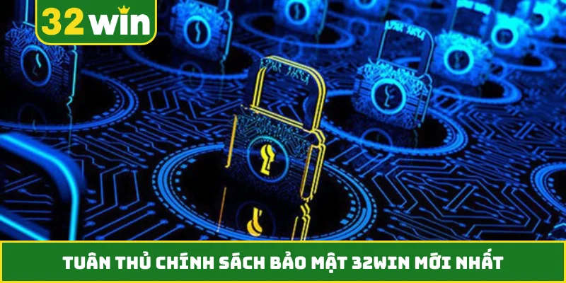 Tuân thủ chính sách bảo mật 32WIN mới nhất