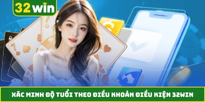 Xác minh độ tuổi theo điều khoản điều kiện 32WIN