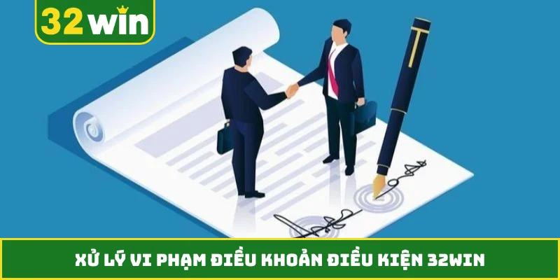 Xử lý vi phạm điều khoản điều kiện 32WIN